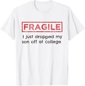 Fragile I Just Dropped My Son Off at College Parents T-Shirt