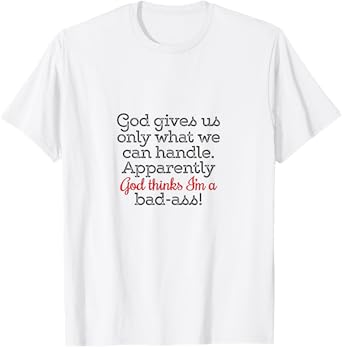 God gives us only what we can handle T-Shirt