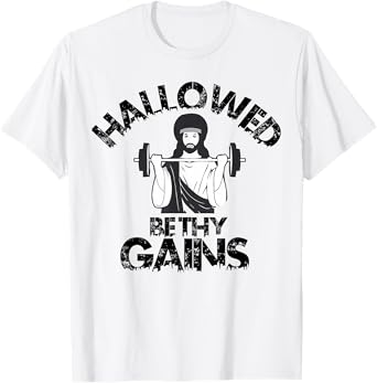 Hallowed Be Thy Gains Funny Swole Jesus Fitness And Weight T-Shirt