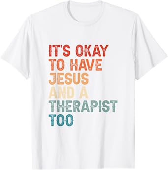 Mental Health It's Okay To Have Jesus And A Therapist Too T-Shirt
