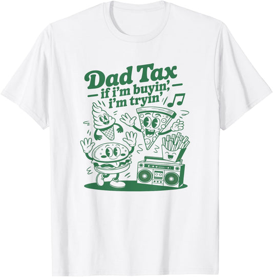 Dad Tax If I'm Buyin' I'm Tryin' Funny Father's Day Dad Tax T-Shirt