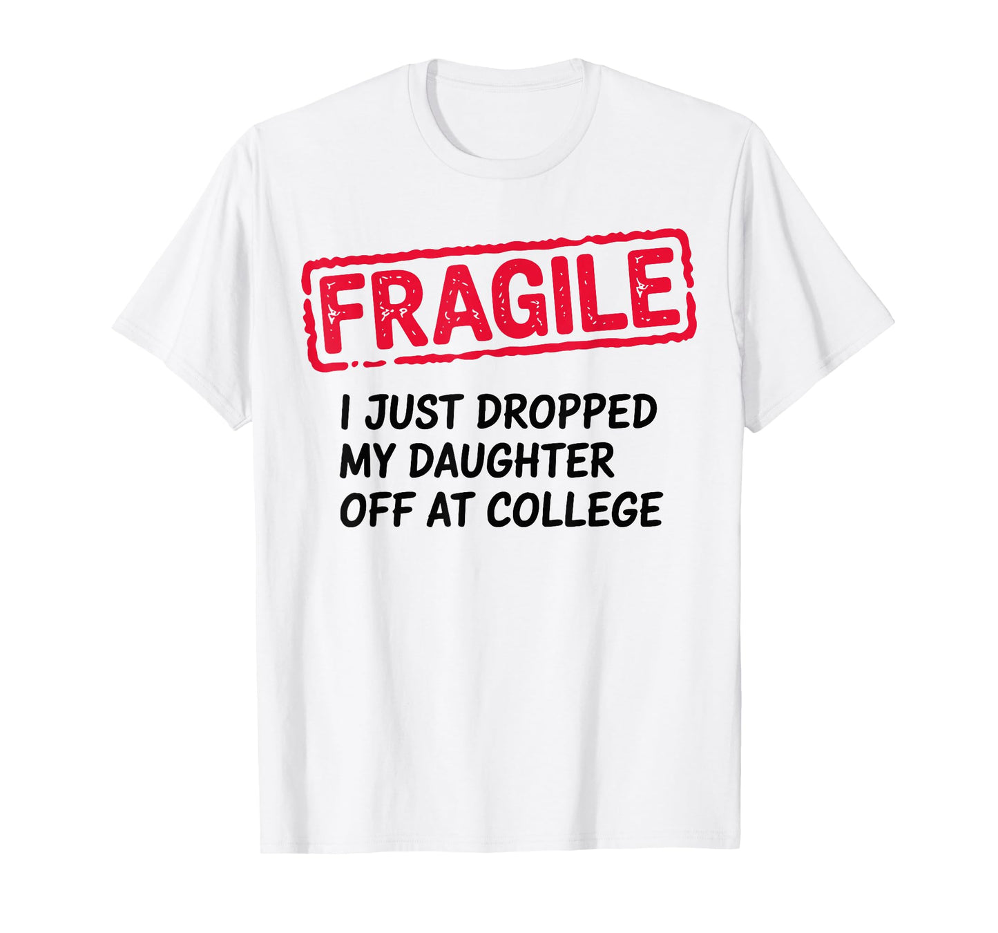 Fragile I Just Dropped My Daughter Off at College Parents T-Shirt