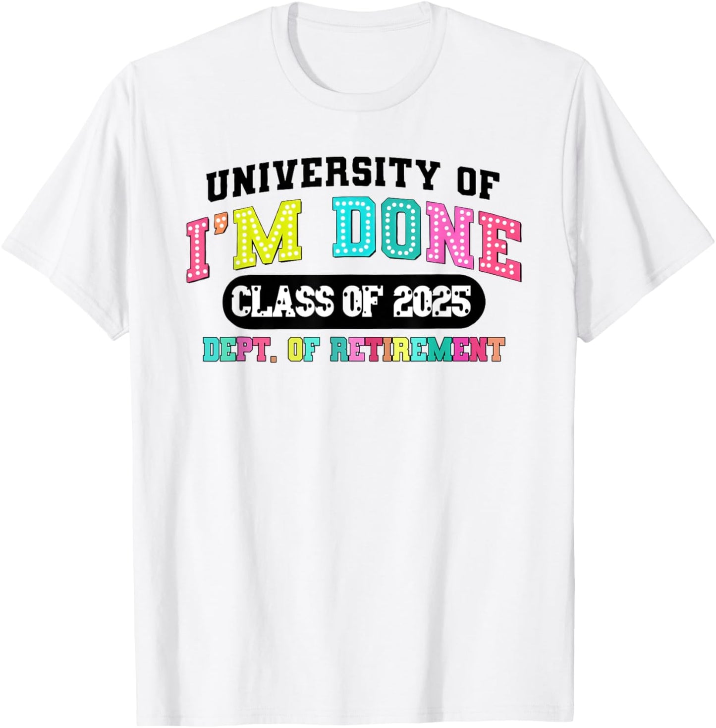 university of i'm done class of 2025 teacher retirement T-Shirt