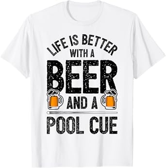 Life Is Better With A Beer And A Pool Cue Funny Billiards T-Shirt