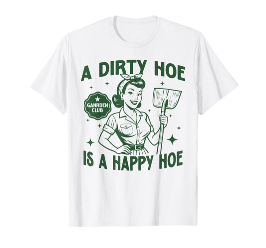 Gardener Plant Lady Gardening A Dirty Hoe Is A Happy Hoe T-Shirt
