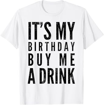 Funny It's My Birthday Buy Me A Drink Funny Drinking Quote T-Shirt