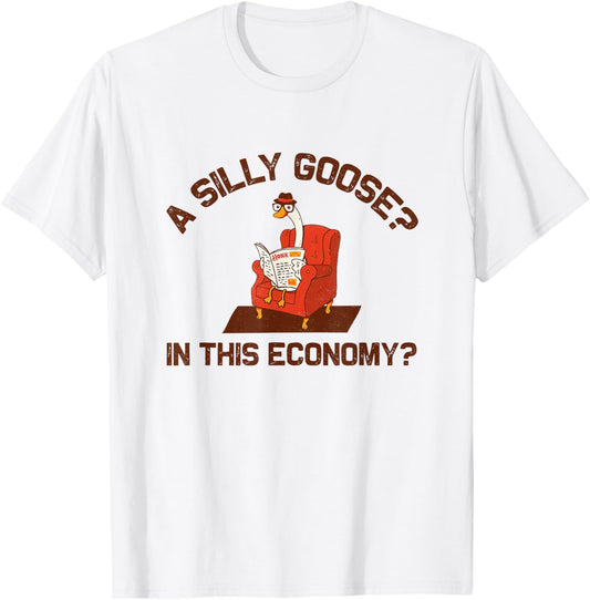 A Silly Goose In This Economy T-Shirt