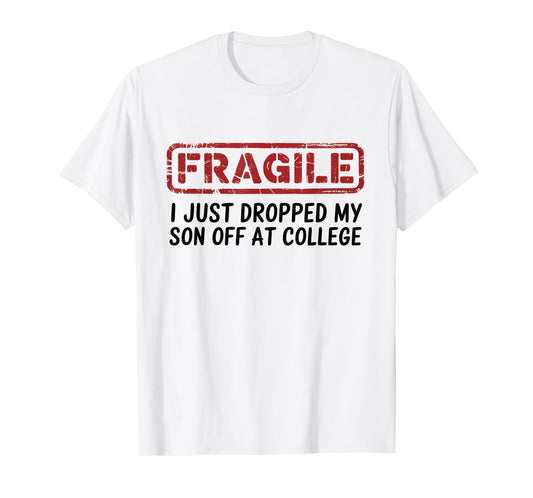 Fragile I Just Dropped My Son Off at College, Drop Off Moms T-Shirt