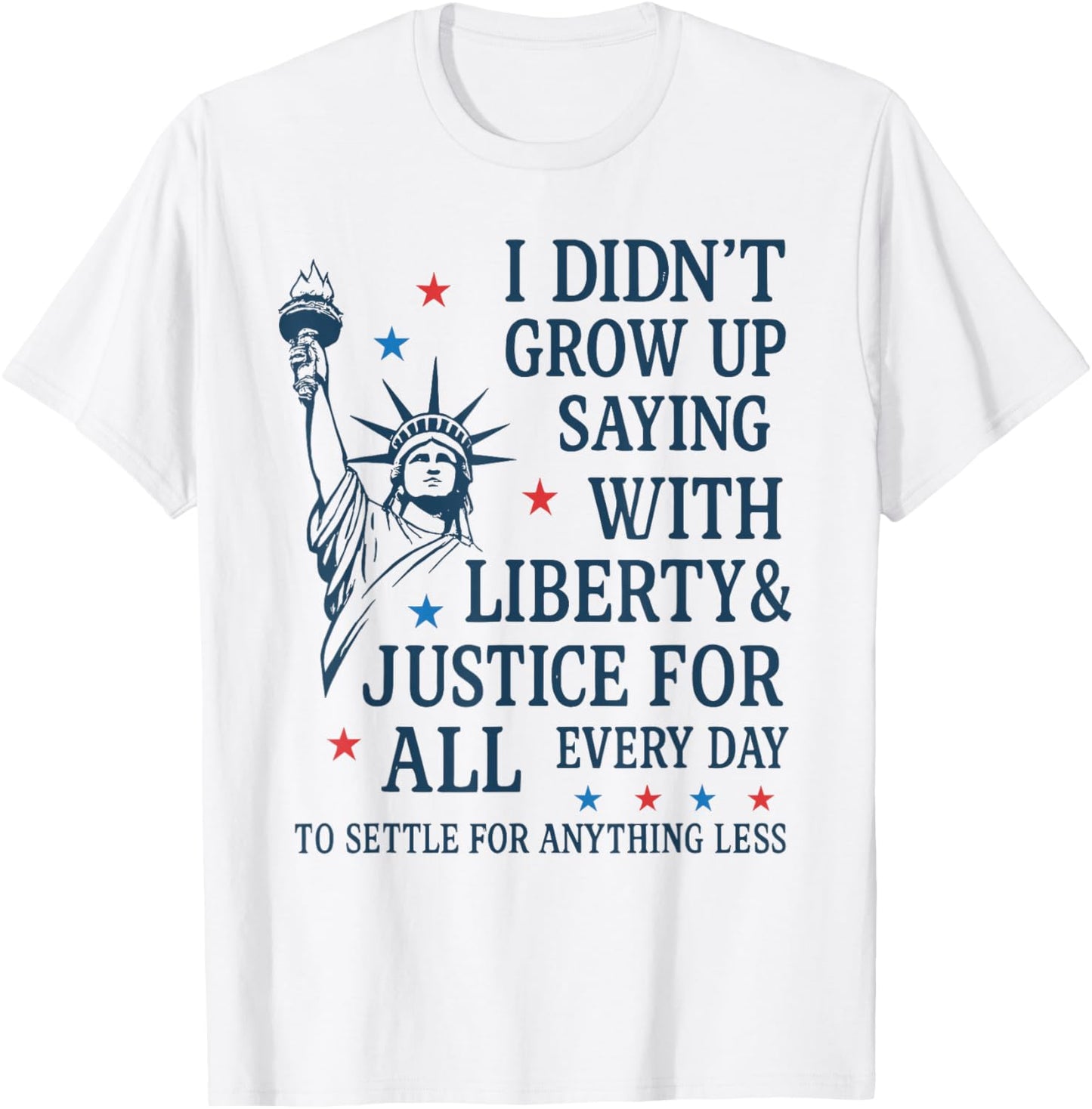 4th Of July I Didn't Grow Up Saying With Liberty And Justice T-shirt