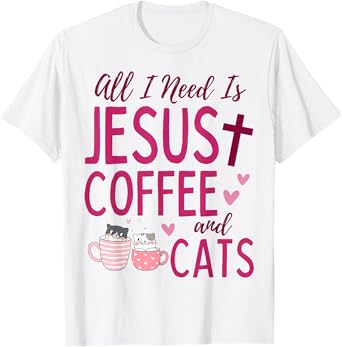 All I Need Is Jesus, Coffee, and Cats Christian Funny Cute T-Shirt