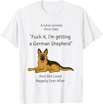 A Wise Women Once Said Fuck It I'm Getting A German Shepherd T-Shirt