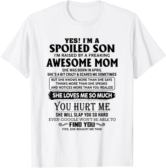 Yes I'm a spoiled son I'm raised by an awesome mom april T-Shirt