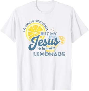 Life Gave Me Some Lemons But My Jesus He Be Making Lemonade T-Shirt