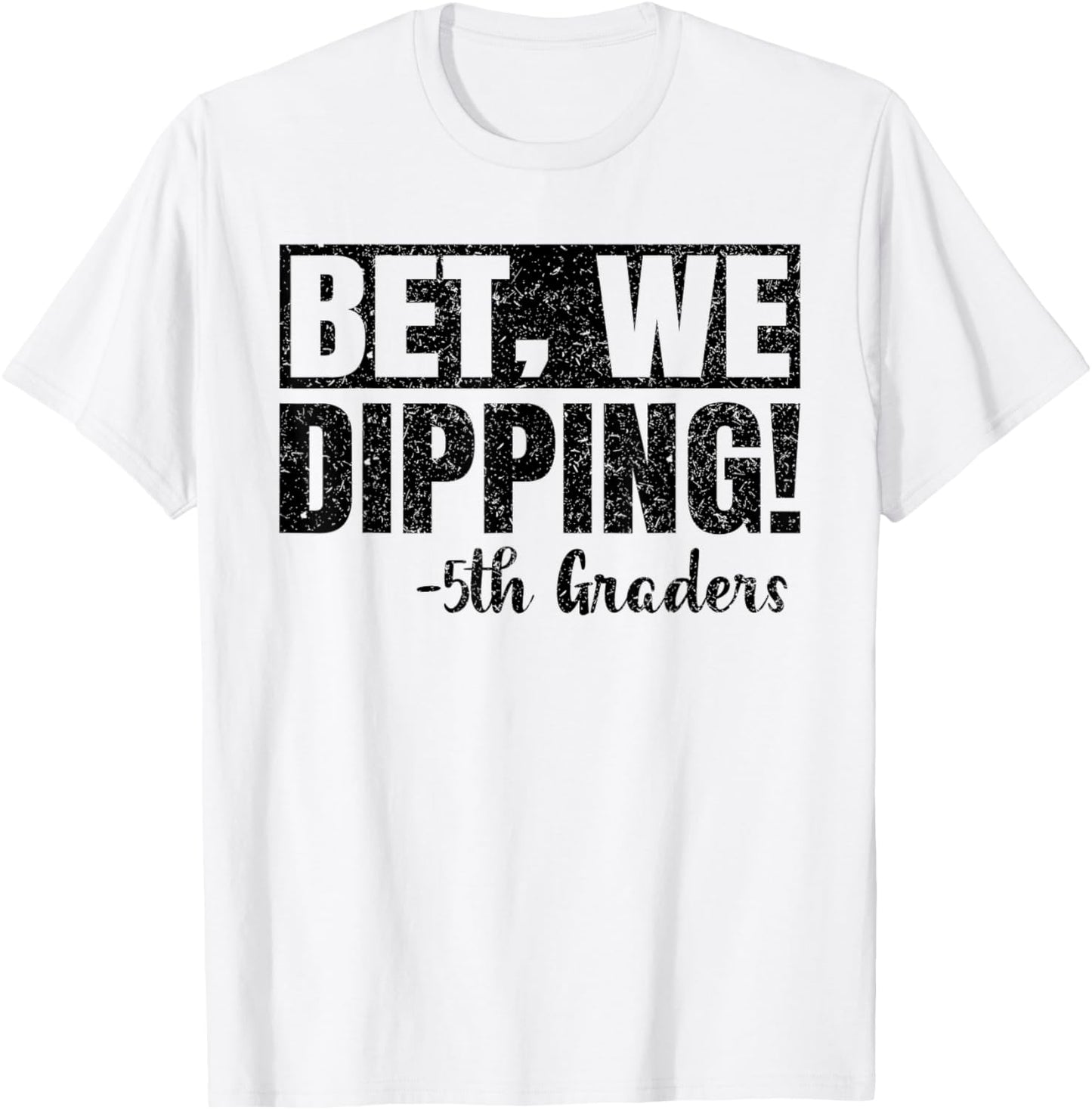 Bet We Dipping 5th Graders Shirt Graduation 2025 Fifth Grade T-Shirt