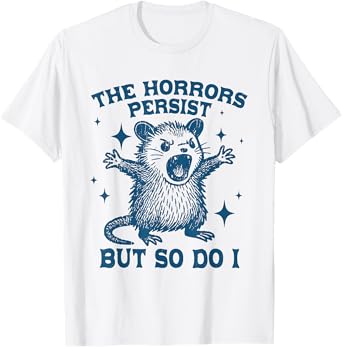 The Horrors Persist But So Do I Vintage Opossum T-Shirt