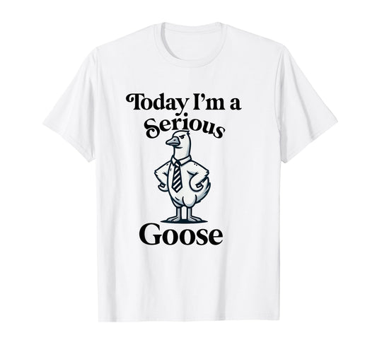 Today I'm a Serious Goose Funny Silly Goose T-Shirt