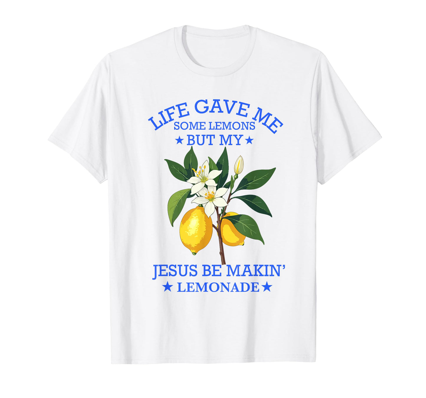Life Gave Me Some Lemons But My Jesus He Be Making Lemonade T-Shirt