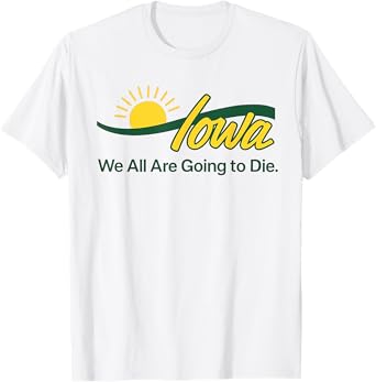 We All Are Going to Die Iowa Funny Cute T-Shirt