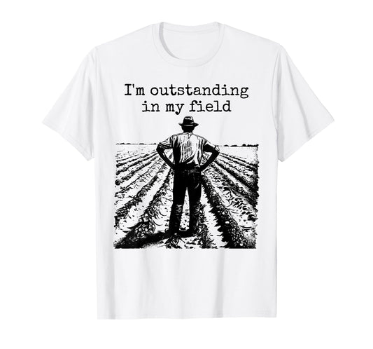 Funny Work Farmer Quote - I'm Outstanding in My Field T-Shirt