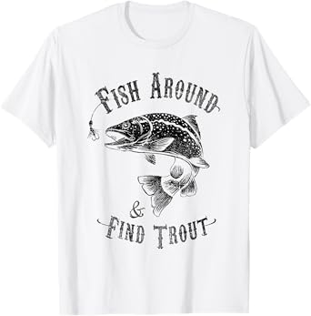 Funny Fishing Fish Around Find Trout T-Shirt