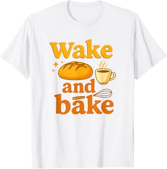 Wake and Bake Funny Sourdough Baking Design T-Shirt