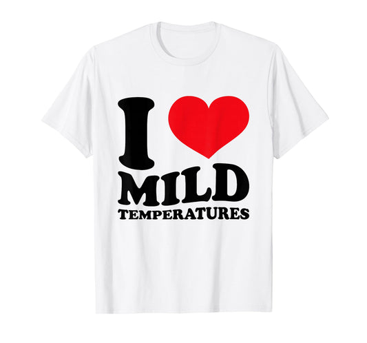 I Love Mild Temperatures Funny Sarcastic Heart Saying T-Shirt