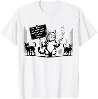 Don’t Compare Cats With Dogs Funny Rebel Cat Quote Men Women T-Shirt