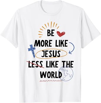 Be More like Jesus Less Like The World T-Shirt