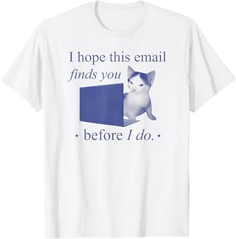Hope This Email Finds You Before I Do Funny Cat Quote T-Shirt