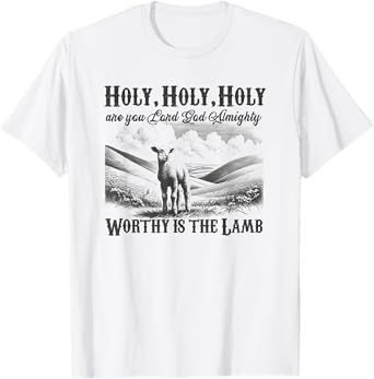 Worthy Is The Lamb, Holy Holy Holy Christian Hymn Gift T-Shirt