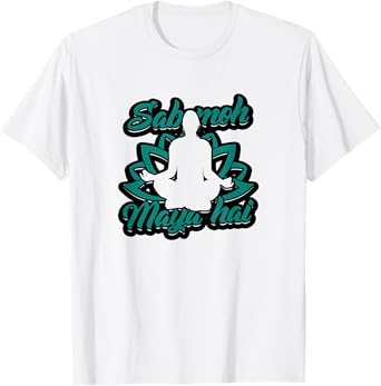 Sab moh maya hai - Relax for inner peace and composure T-Shirt
