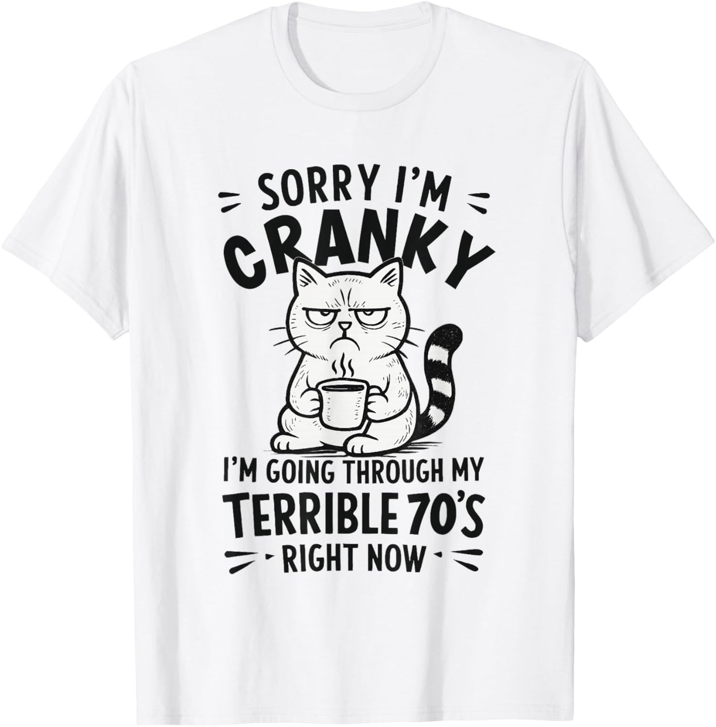 Sorry I Am Cranky I'm Going Through My Terrible Seventies T-Shirt