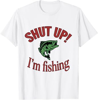 Shut Up Im Fishing Funny Fish Quote T-Shirt Largemouth Bass
