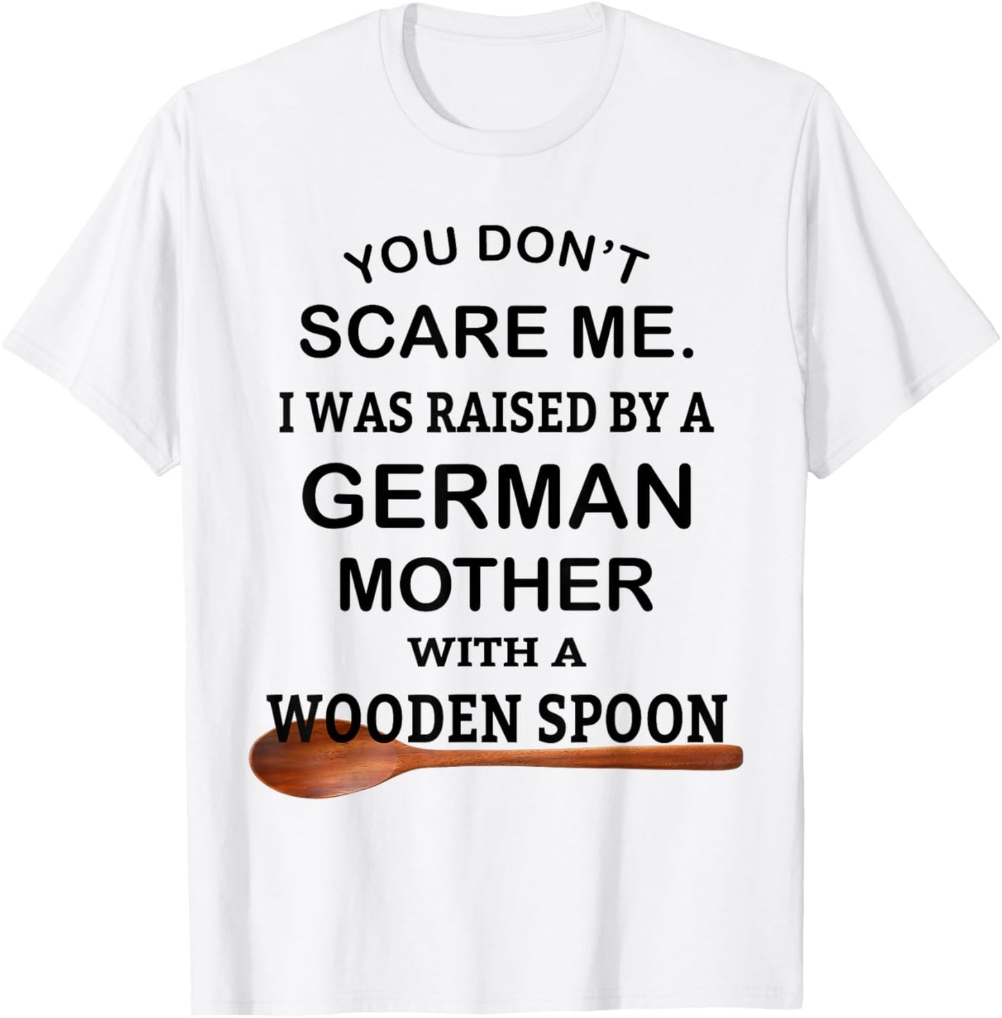 You Don't Scare Me I Was Raised By A German Mother Spoon T-shirt