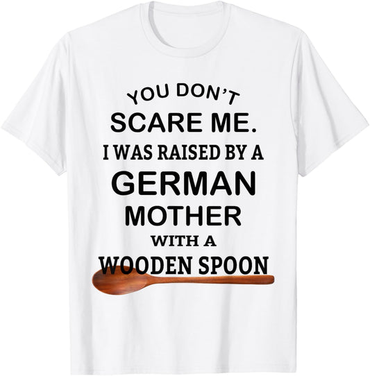 You Don't Scare Me I Was Raised By A German Mother Spoon T-shirt