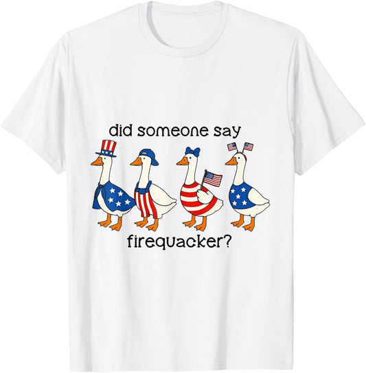 Did Someone Say Firequacker Goose US Flag 4th of July T-Shirt
