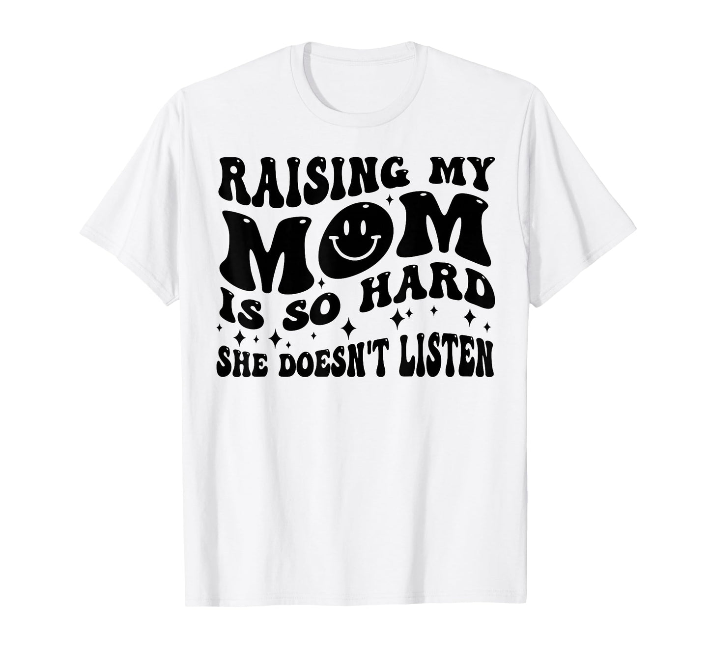 Raising My Mom Is So Hard She Doesn't Listen T-Shirt
