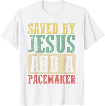 Christian Organ Transplant Saved by Jesus and a Pacemaker T-Shirt