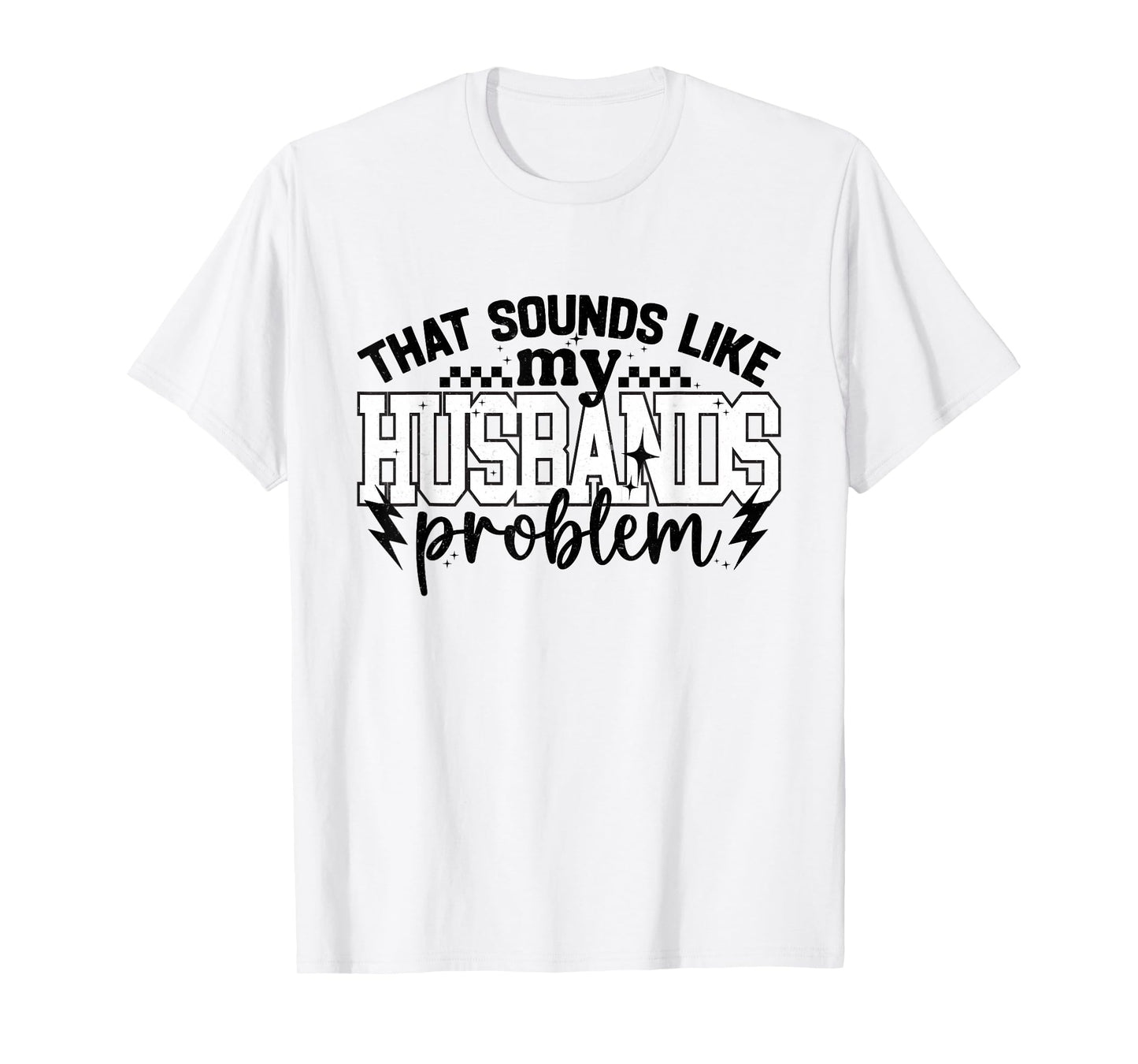 That Sound Like My Husbands Problem Snarky Humor Wife Life T-Shirt