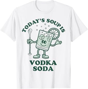 Today's Soup Is Vodka Soda T-Shirt