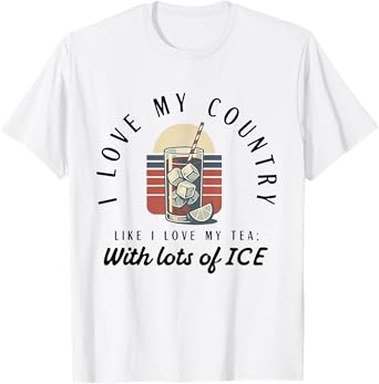 I love my country like i love my tea with lots of ice T-Shirt
