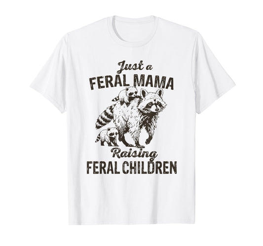 Just a Feral Mama Raising Feral Children Funny Wild Mom T-Shirt