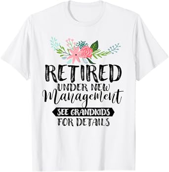 Retired Under New Management See Grandkids For Details T-Shirt