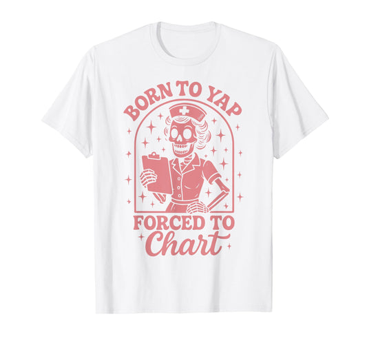 Born To Yap Forced To Chart Nurse T-Shirt