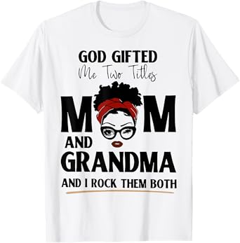 God Gifted Me Two Titles Mom And Grandma And I Rock Them T-Shirt