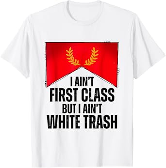 Funny Western I Ain't First Class But I Ain't White Trash T-Shirt