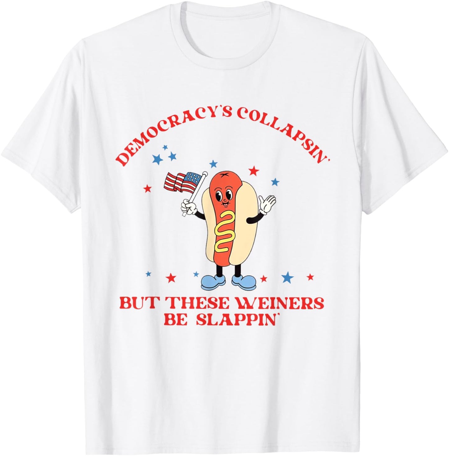 Democracy Collapsing' But These Weiners Be Slappin' T-Shirt