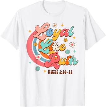 Christian Faith Jesus God Religious Bible Loyal Like Ruth T-Shirt