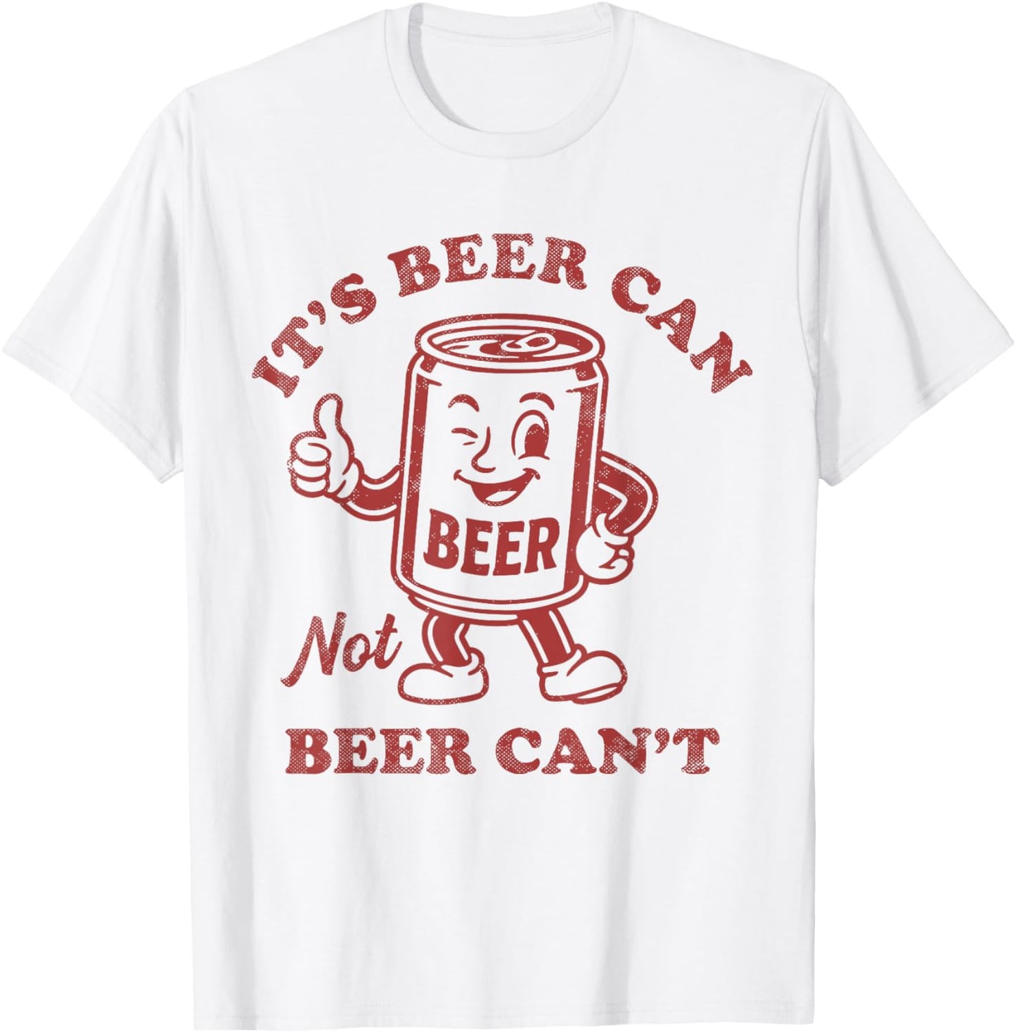 It's Beer Can Not Beer Can't Funny Drinking Womens Mens T-Shirt