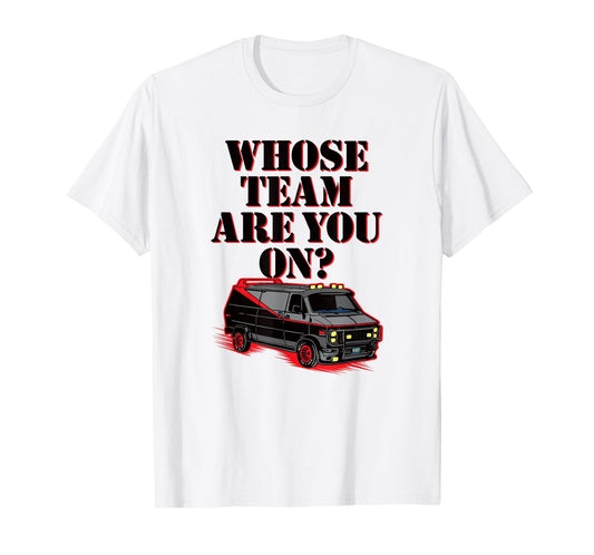 WHOSE TEAM ARE YOU ON? - Funny black van 80s tv pop culture T-Shirt